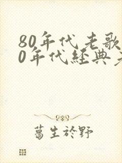 80年代老歌80年代经典老歌500首