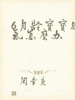 6月龄宝宝肠胀气怎么办