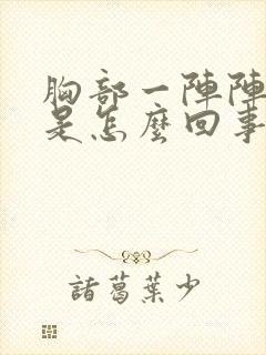 胸部一阵阵刺痛是怎么回事