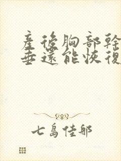 产后胸部干瘪下垂还能恢复吗