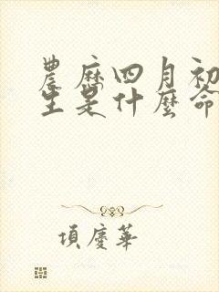 农历四月初五出生是什么命