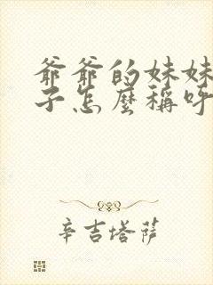 爷爷的妹妹的孩子怎么称呼