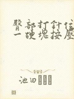 臀部打针位置有一硬块按压疼