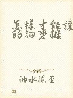 怎样才能让下垂的胸变挺