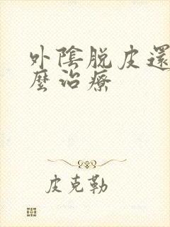 外阴脱皮还痒怎么治疗