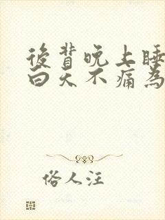 后背晚上睡觉痛白天不痛为什么