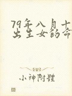 79年八月十三出生女的命运如何