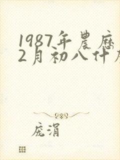 1987年农历2月初八什么命