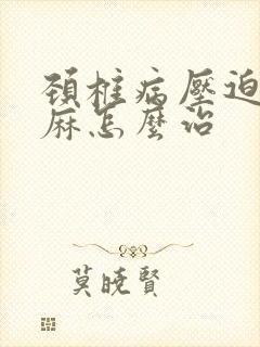 颈椎病压迫的手麻怎么治