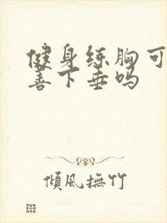 健身练胸可以改善下垂吗