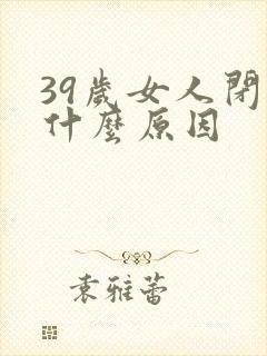 39岁女人闭经什么原因