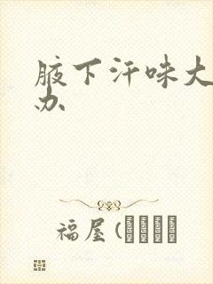 腋下汗味大怎么办