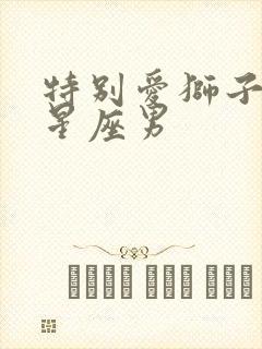 特别爱狮子女的星座男