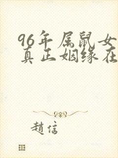 96年属鼠女的真正姻缘在哪一年