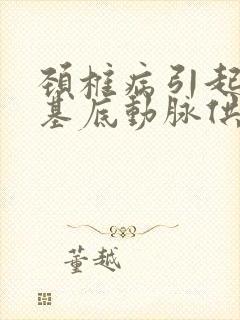 颈椎病引起的椎基底动脉供血不足怎么办