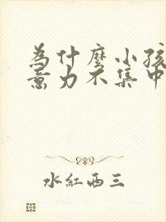 为什么小孩老注意力不集中