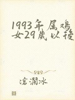 1993年属鸡女29岁以后一生命运