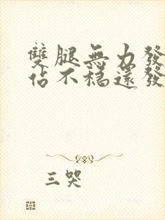 双腿无力发软且站不稳还发麻