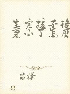 生完孩子后胸部变小了怎么办能