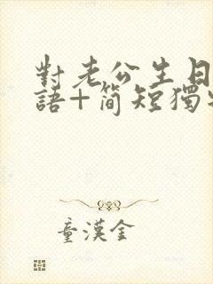 对老公生日祝福语+简短独特封面