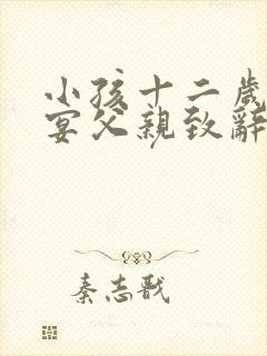 小孩十二岁生日宴父亲致辞