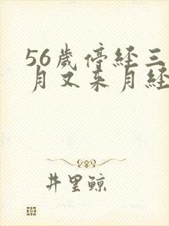 56岁停经三个月又来月经正常吗封面