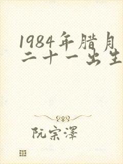 1984年腊月二十一出生的人命运