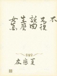 女生说又不理我怎么回复