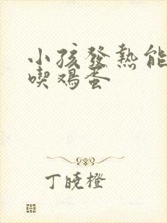 小孩发热能不能吃鸡蛋封面