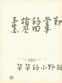 手指的骨节疼是怎么回事