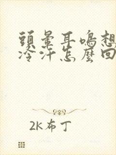 头晕耳鸣想吐出冷汗怎么回事