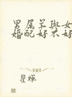 男属羊与女属虎婚配好不好