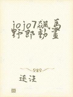 jojo7飙马野郎动画