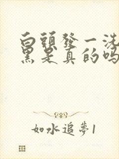 白头发一洗就变黑是真的吗