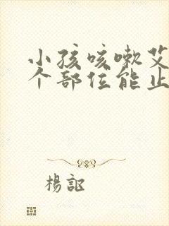 小孩咳嗽艾灸哪个部位能止咳