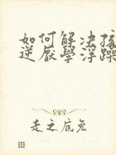 如何解决孩子叛逆厌学浮躁的问题封面