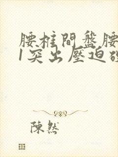 腰椎间盘腰5骶1突出压迫硬膜囊