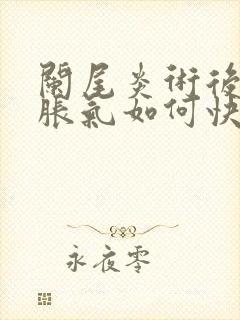 阑尾炎术后肚子胀气如何快速消除