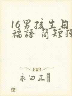 16男孩生日祝福语 简短独特