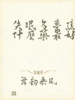 失眠多梦焦虑吃什么药最好