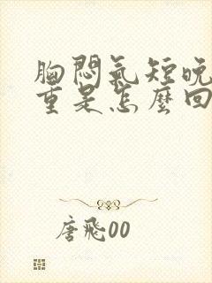 胸闷气短晚上加重是怎么回事