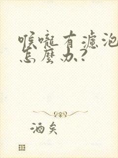 喉咙有滤泡增生怎么办?