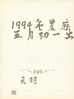 1994年农历五月初一出生的人命运如何男人