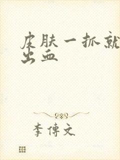 皮肤一抓就破皮出血