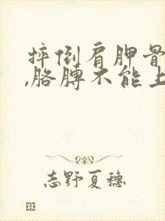 摔倒肩胛骨着地,胳膊不能上抬或外展封面