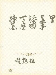 蹲下膝盖里面疼怎么回事