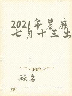 2021年农历七月十三出生的男孩命运