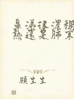 鼻涕很浓稠是肺热还是肺寒