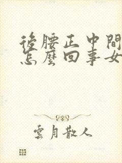 后腰正中间疼是怎么回事女性