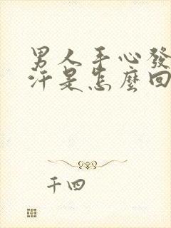 男人手心发热出汗是怎么回事